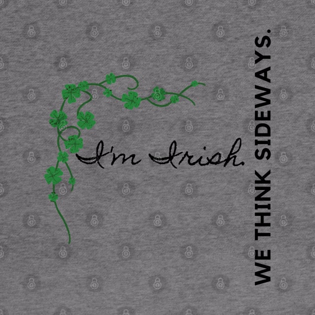 I'm Irish We Think Sideways by EmoteYourself